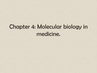 Chapter 4: Molecular biology in
           medicine.
 