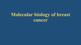 Molecular biology of breast
cancer
 