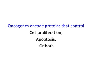 Oncogenes encode proteins that control
Cell proliferation,
Apoptosis,
Or both
 