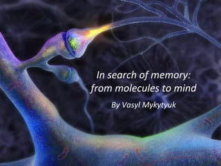 In search of memory:
from molecules to mind
By Vasyl Mykytyuk
 