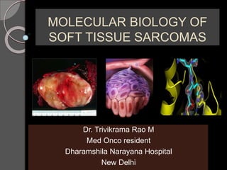 MOLECULAR BIOLOGY OF
SOFT TISSUE SARCOMAS
Dr. Trivikrama Rao M
Med Onco resident
Dharamshila Narayana Hospital
New Delhi
 