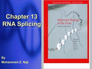 Chapter 13Chapter 13
RNA SplicingRNA Splicing
By
Mohammed Z. Naji
 