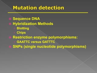  Sequence DNA
 Hybridization Methods
› Blotting
› Chips
 Restriction enzyme polymorphisms:
› GAATTC versus GATTTC
 SNPs (single nucleotide polymorphisms)
 