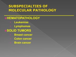 HEMATOPATHOLOGY
› Leukemias
› Lymphomas
SOLID TUMORS
› Breast cancer
› Colon cancer
› Brain cancer
 