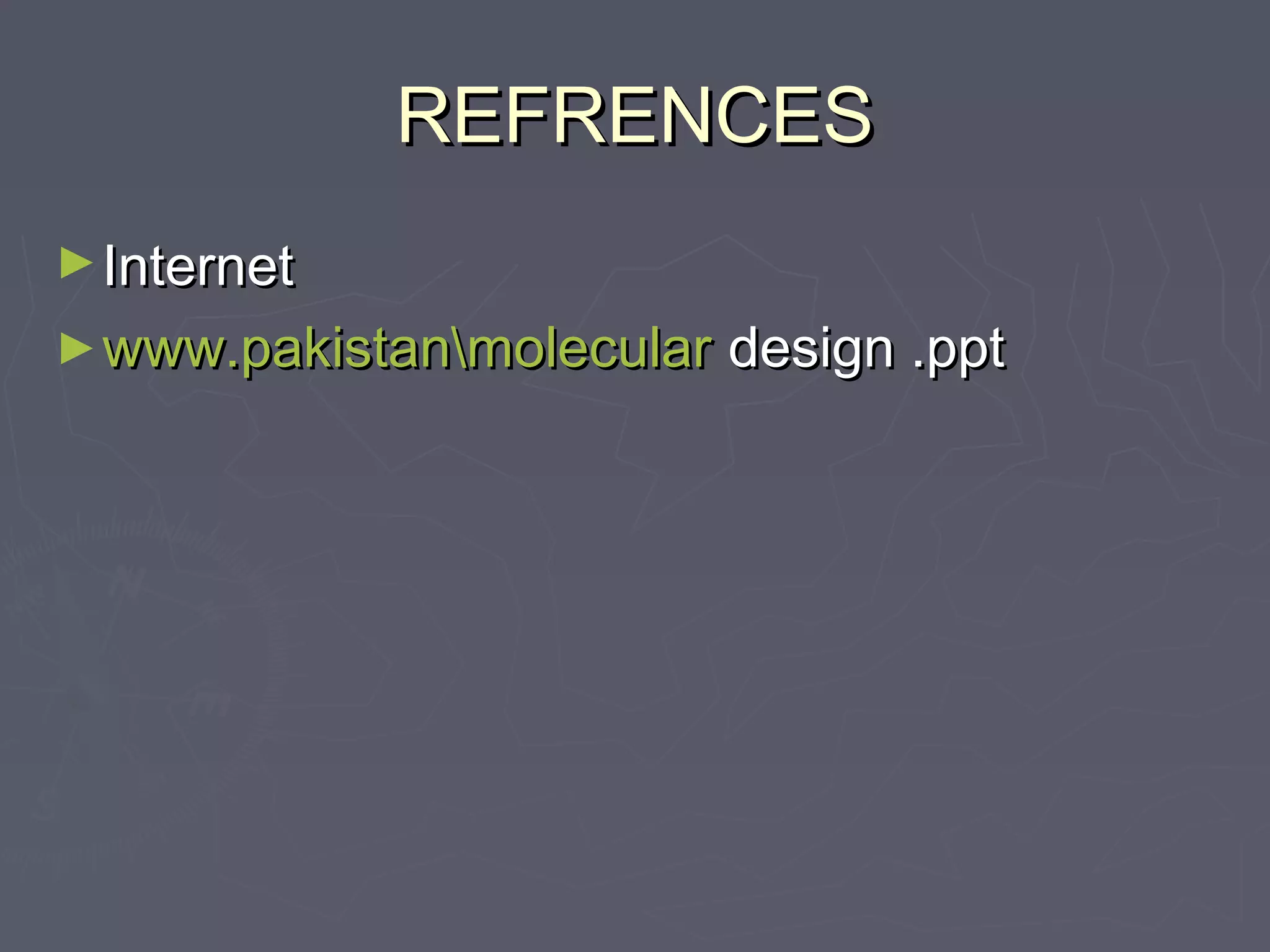 REFRENCESREFRENCES
►InternetInternet
►www.pakistanmolecularwww.pakistanmolecular design .pptdesign .ppt
 