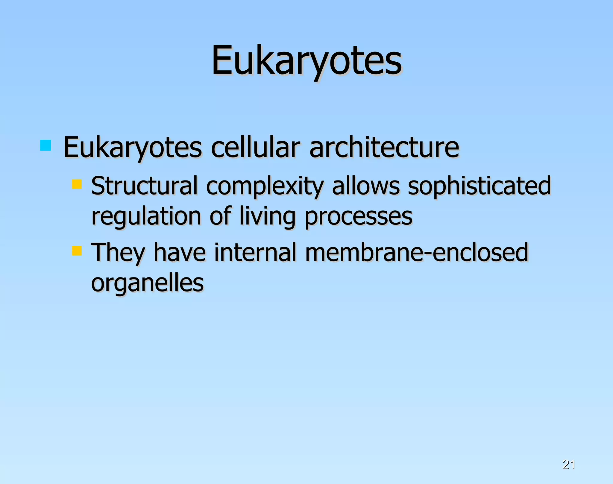 Eukaryotes Eukaryotes cellular architecture Structural complexity allows sophisticated regulation of living processes They have internal membrane-enclosed organelles  