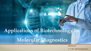 Applications of Biotechnology In
Molecular Diagnostics
MODULE II
T. Y. BSC. BIOTECHNOLOGY
 