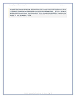 Molecular Diagnostics Excellence Manual Dr J L Meena
Molecular Diagnostics Excellence Manual – Dr J L Meena | Page 13
The Molecular Diagnostics team works at a scale of sensitivity no other diagnostic discipline shares — their
unidirectional workflow discipline prevents a single stray molecule from becoming a false result, and their
honest variant classification and heightened genomic privacy protect a truth that belongs not only to one
patient, but to an entire family's future.
 