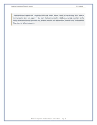 Molecular Diagnostics Excellence Manual Dr J L Meena
Molecular Diagnostics Excellence Manual – Dr J L Meena | Page 23
Communication in Molecular Diagnostics must be honest about a form of uncertainty most medical
communication does not require — the team that communicates a VUS as genuinely uncertain, and a
family-wide implication as genuinely real, protects patients and their families from decisions built on either
false alarm or false reassurance.
 