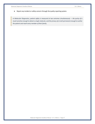 Molecular Diagnostics Excellence Manual Dr J L Meena
Molecular Diagnostics Excellence Manual – Dr J L Meena | Page 27
● Report any incident or safety concern through the quality reporting system.
In Molecular Diagnostics, patient safety is measured at two extremes simultaneously — the purity of a
result sensitive enough to detect a single molecule, and the privacy of a truth permanent enough to outlive
the patient and reach every member of their family.
 