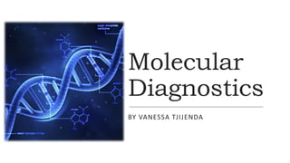 Molecular
Diagnostics
BY VANESSA TJIJENDA
 