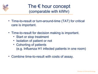 Division of Clinical Virology 
The € hour concept 
(comparable with kWhr) 
• Calculate the costs of stay in hospital and/o...