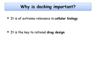 Why is docking important?
It is of extreme relevance in cellular biology

It is the key to rational drug design

 