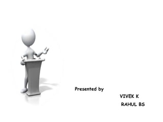 Presented by
VIVEK K
RAHUL BS

 