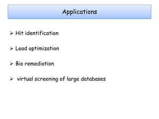 Applications
 Hit identification
 Lead optimization
 Bio remediation
 virtual screening of large databases

 