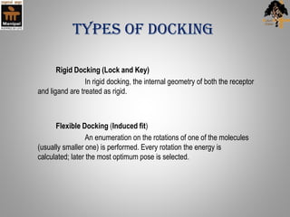 types of docking
Rigid Docking (Lock and Key)
In rigid docking, the internal geometry of both the receptor
and ligand are ...
