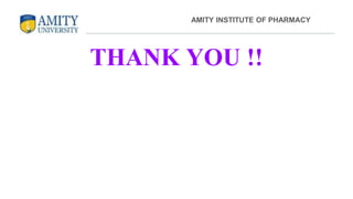 THANK YOU !!
AMITY INSTITUTE OF PHARMACY
 