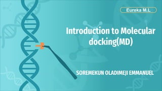 Eureka M.L
Introduction to Molecular
docking(MD)
SOREMEKUN OLADIMEJI EMMANUEL
 