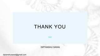 THANK YOU
DIPTANSHU SAWAI
diptanshusawai@gmail.com
 