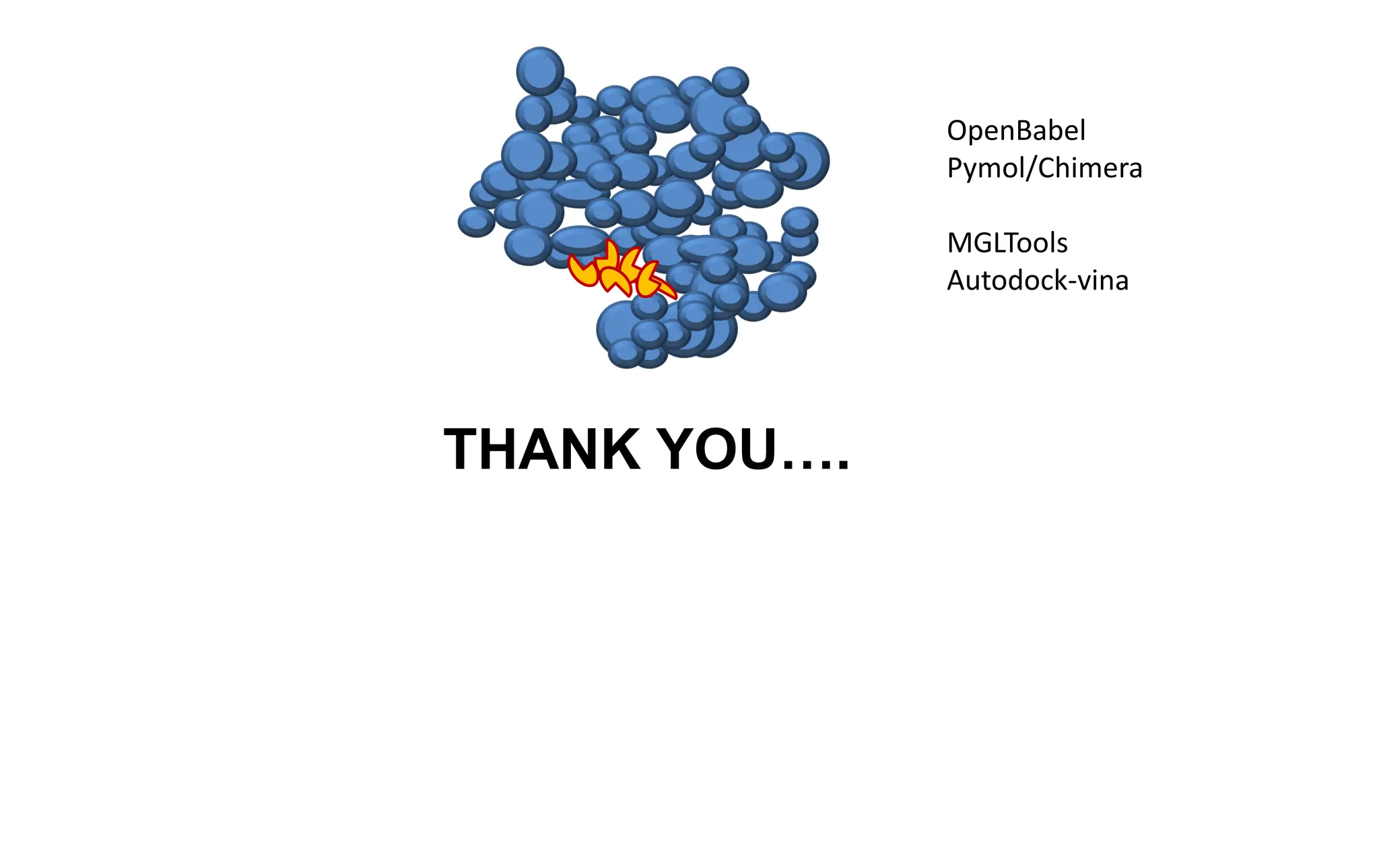 THANK YOU….
OpenBabel
Pymol/Chimera
MGLTools
Autodock-vina
 