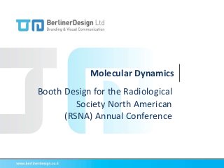 Booth Design for the Radiological
Society North American
(RSNA) Annual Conference
Molecular Dynamics
 