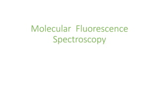Molecular Fluorescence
Spectroscopy
 