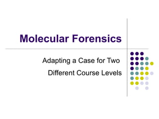 Molecular Forensics
    Adapting a Case for Two
     Different Course Levels
 