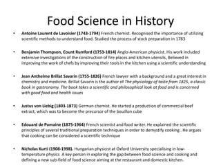 Food Science in History
•   Antoine Laurent de Lavoisier (1743-1794) French chemist. Recognised the importance of utilizin...