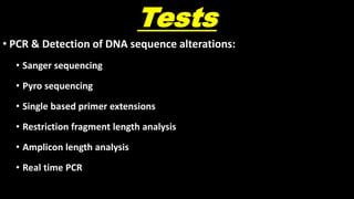 Tests
• PCR & Detection of DNA sequence alterations:
• Sanger sequencing
• Pyro sequencing
• Single based primer extensions
• Restriction fragment length analysis
• Amplicon length analysis
• Real time PCR
 