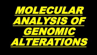 MOLECULAR
ANALYSIS OF
GENOMIC
ALTERATIONS
 
