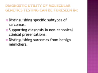  Distinguishing speciﬁc subtypes of
sarcomas.
 Supporting diagnosis in non-canonical
clinical presentations.
 Distinguishing sarcomas from benign
mimickers.
 