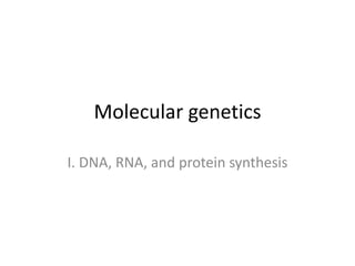 Molecular genetics
I. DNA, RNA, and protein synthesis
 