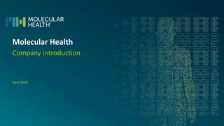 1
April 2019
Molecular Health
Company introduction
 