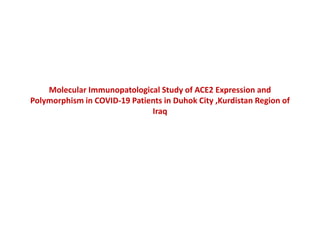 Molecular Immunopatological Study of ACE2 Expression and
Polymorphism in COVID-19 Patients in Duhok City ,Kurdistan Region of
Iraq
 