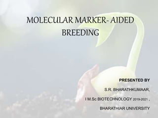 MOLECULAR MARKER- AIDED
BREEDING
PRESENTED BY
S.R. BHARATHKUMAAR,
I M.Sc BIOTECHNOLOGY 2019-2021 ,
BHARATHIAR UNIVERSITY
1
 