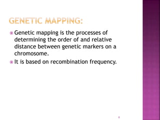  Genetic mapping is the processes of
determining the order of and relative
distance between genetic markers on a
chromosome.
 It is based on recombination frequency.
8
 