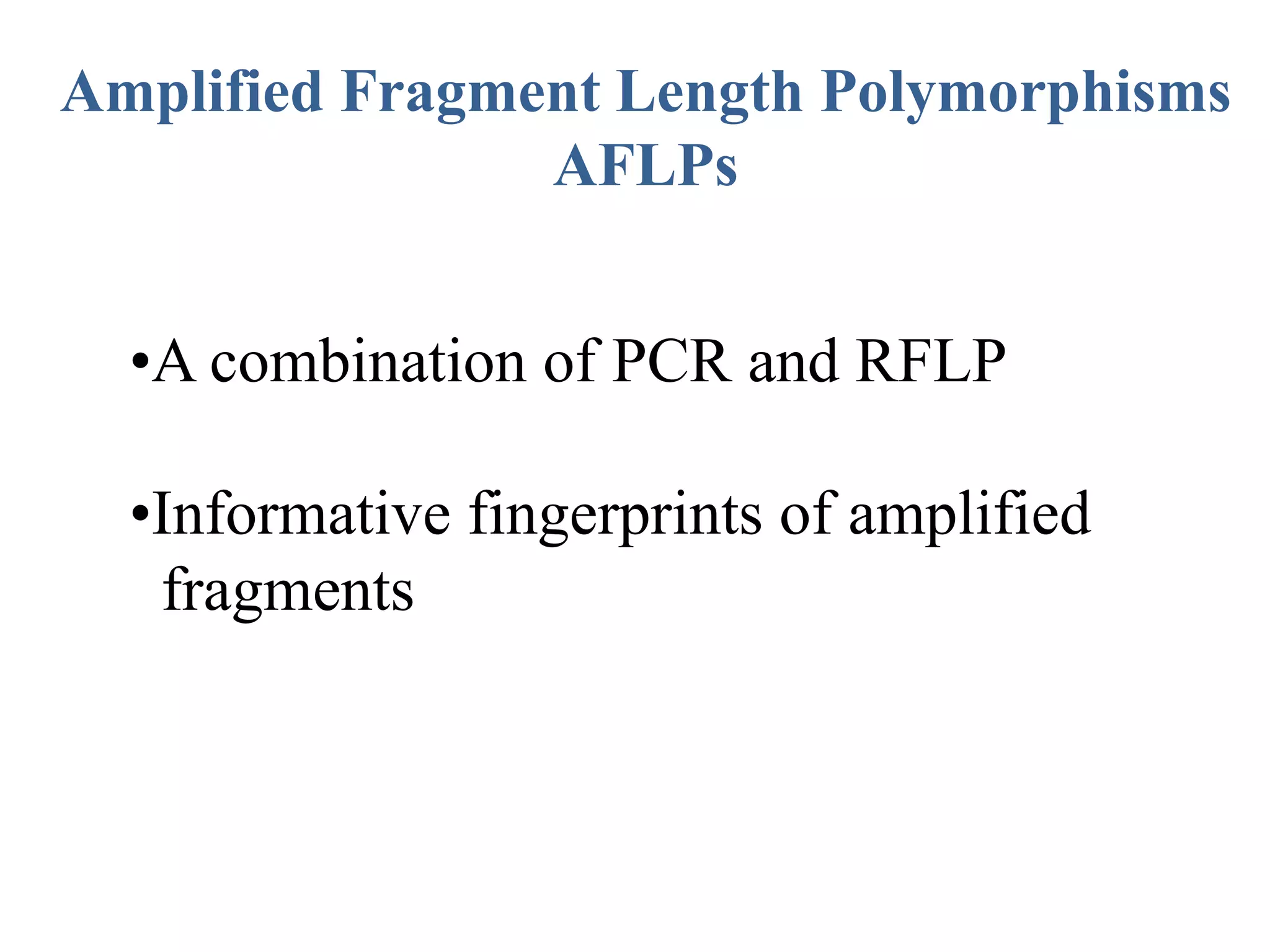 •A combination of PCR and RFLP
•Informative fingerprints of amplified
fragments
Amplified Fragment Length Polymorphisms
AFLPs
 