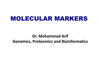 MOLECULAR MARKERS
Dr. Muhammad Arif
Genomics, Proteomics and Bioinformatics
 