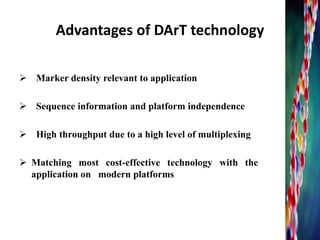 Advantages of DArT technology
 Marker density relevant to application
 Sequence information and platform independence
 High throughput due to a high level of multiplexing
 Matching most cost-effective technology with the
application on modern platforms
19
 