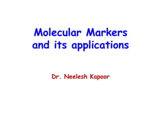 Molecular Markers
and its applications
Dr. Neelesh Kapoor
 