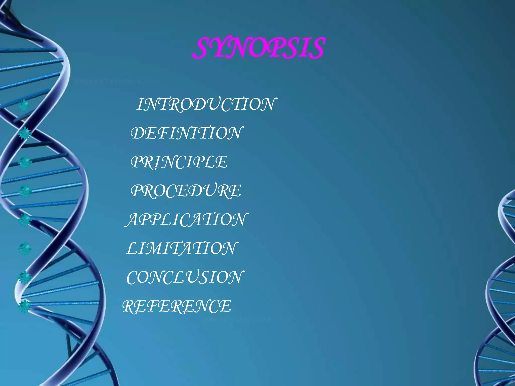SYNOPSIS
INTRODUCTION
DEFINITION
PRINCIPLE
PROCEDURE
APPLICATION
LIMITATION
CONCLUSION
REFERENCE
 