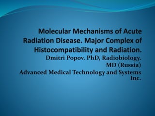 Dmitri Popov. PhD, Radiobiology.
MD (Russia)
Advanced Medical Technology and Systems
Inc.
 