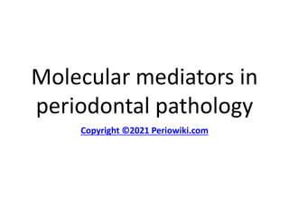 Molecular mediators in
periodontal pathology
Copyright ©2021 Periowiki.com
 