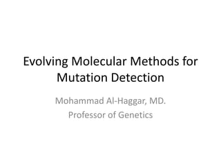 Evolving Molecular Methods for
Mutation Detection
Mohammad Al-Haggar, MD.
Professor of Genetics
 