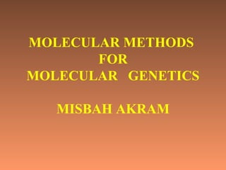 MOLECULAR METHODS
FOR
MOLECULAR GENETICS
MISBAH AKRAM
 