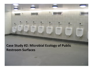 Case	
  Study	
  #2:	
  Microbial	
  Ecology	
  of	
  Public	
  
Restroom	
  Surfaces	
  
48	
  
 