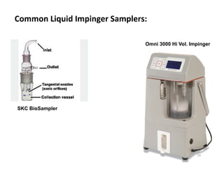 Common	
  Liquid	
  Impinger	
  Samplers:	
  
SKC BioSampler
Omni 3000 Hi Vol. Impinger
59	
  
 