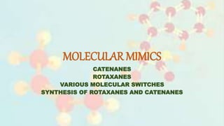 MOLECULAR MIMICS
CATENANES
ROTAXANES
VARIOUS MOLECULAR SWITCHES
SYNTHESIS OF ROTAXANES AND CATENANES
 