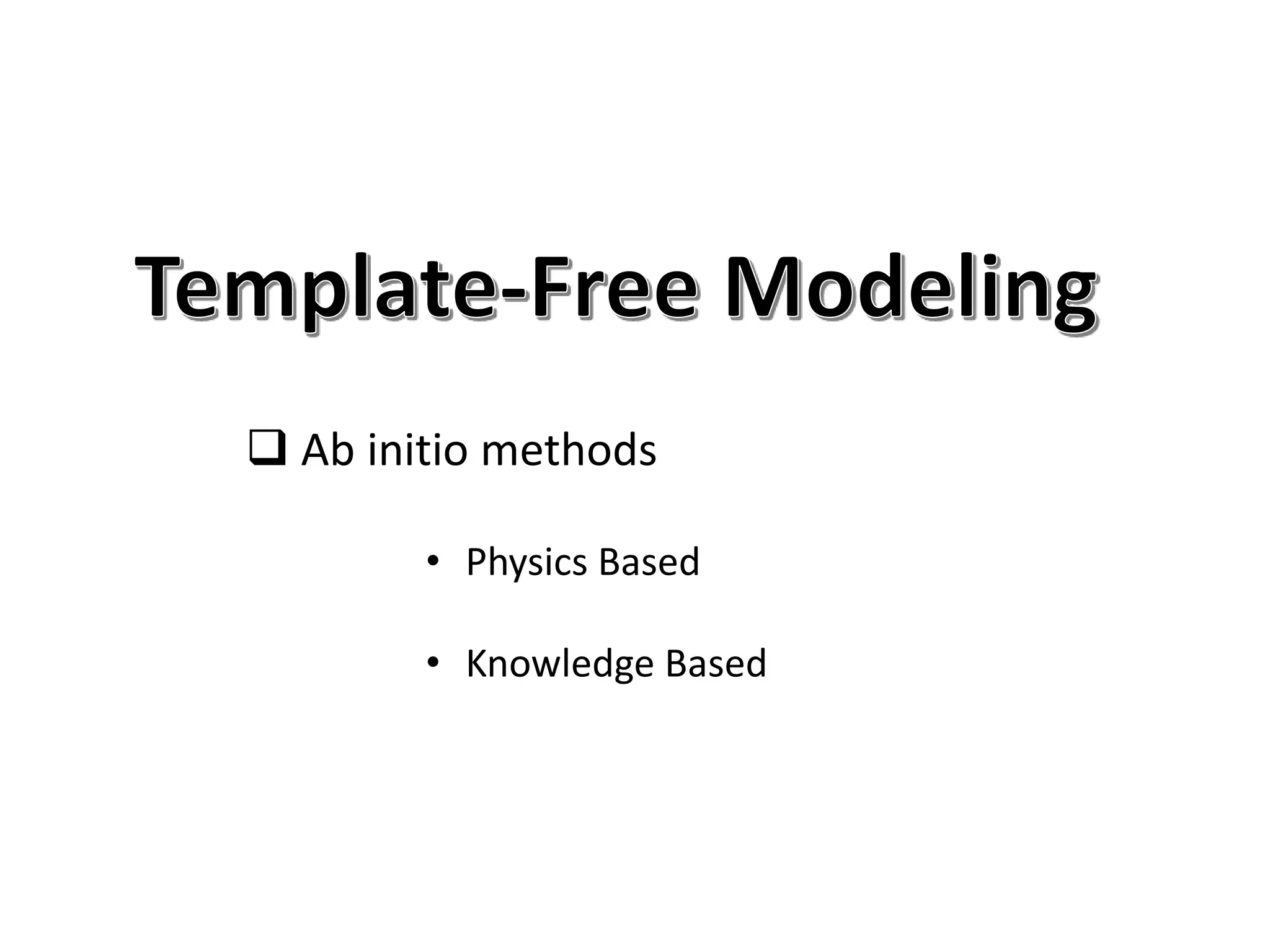  Ab initio methods
• Physics Based
• Knowledge Based
 