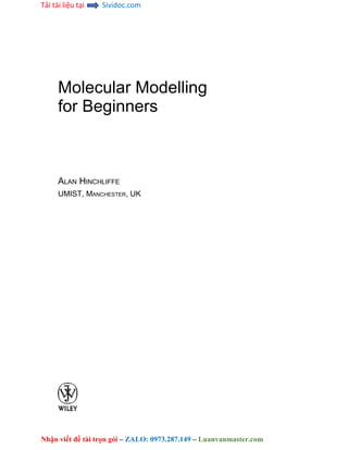 Tải tài liệu tại Sividoc.com
Nhận viết đề tài trọn gói – ZALO: 0973.287.149 – Luanvanmaster.com
Molecular Modelling
for Beginners
ALAN HINCHLIFFE
UMIST, MANCHESTER, UK
 